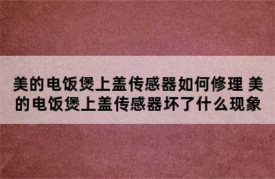 美的电饭煲上盖传感器如何修理 美的电饭煲上盖传感器坏了什么现象